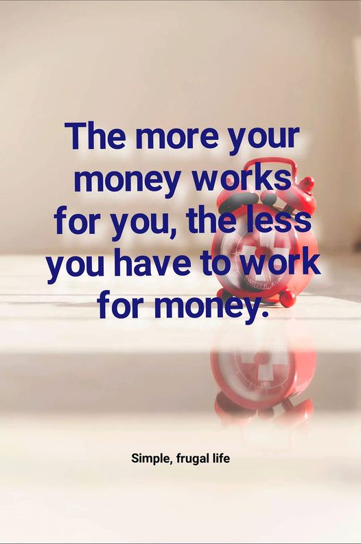 The more money works for you, the less you have to work for money.